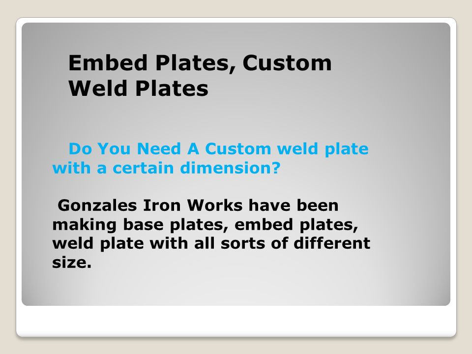 Embed Plates, Custom Weld Plates Do You Need A Custom weld plate with a certain dimension.