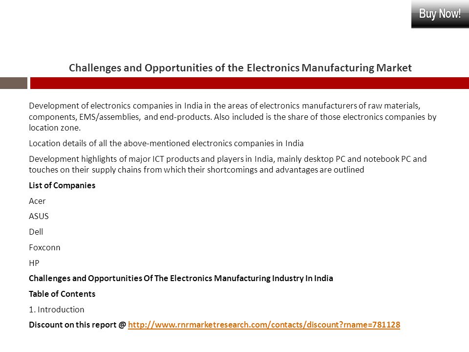 Challenges and Opportunities of the Electronics Manufacturing Market Development of electronics companies in India in the areas of electronics manufacturers of raw materials, components, EMS/assemblies, and end-products.