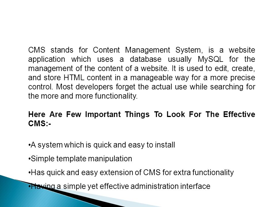 CMS stands for Content Management System, is a website application which uses a database usually MySQL for the management of the content of a website.