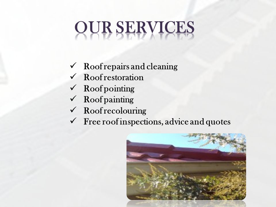 Roof repairs and cleaning Roof restoration Roof pointing Roof painting Roof recolouring Free roof inspections, advice and quotes