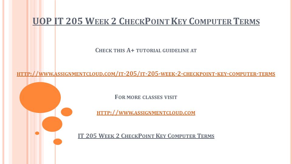 UOP IT 205 W EEK 2 C HECK P OINT K EY C OMPUTER T ERMS C HECK THIS A+ TUTORIAL GUIDELINE AT HTTP :// WWW.