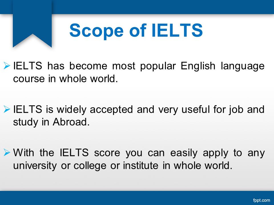 Scope of IELTS  IELTS has become most popular English language course in whole world.