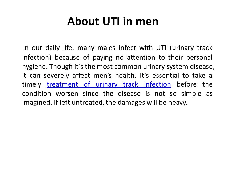 About UTI in men In our daily life, many males infect with UTI (urinary track infection) because of paying no attention to their personal hygiene.