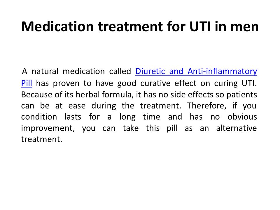 Medication treatment for UTI in men A natural medication called Diuretic and Anti-inflammatory Pill has proven to have good curative effect on curing UTI.