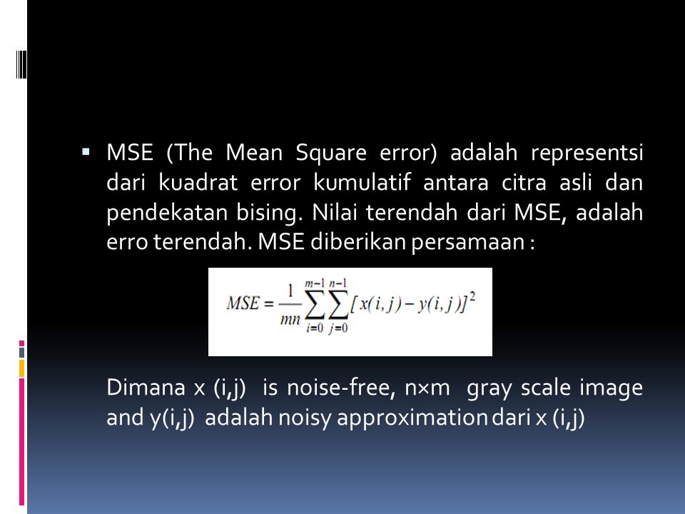  MSE (The Mean Square error) adalah representsi dari kuadrat error kumulatif antara citra asli dan pendekatan bising.