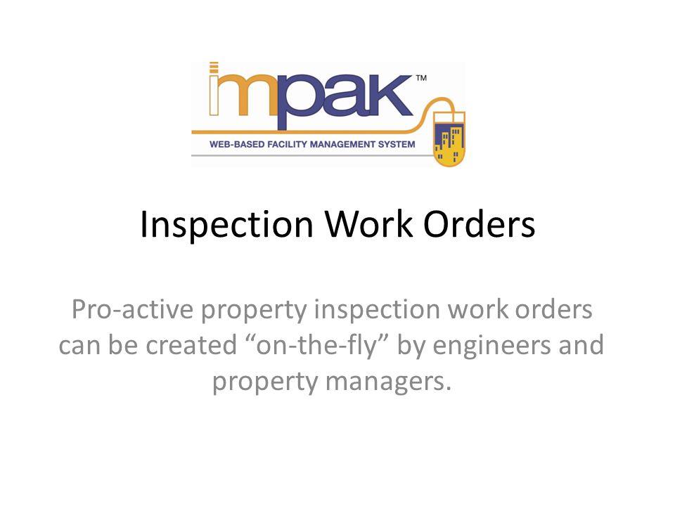 Inspection Work Orders Pro-active property inspection work orders can be created on-the-fly by engineers and property managers.