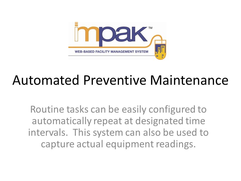 Automated Preventive Maintenance Routine tasks can be easily configured to automatically repeat at designated time intervals.