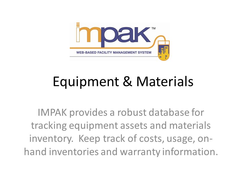 Equipment & Materials IMPAK provides a robust database for tracking equipment assets and materials inventory.