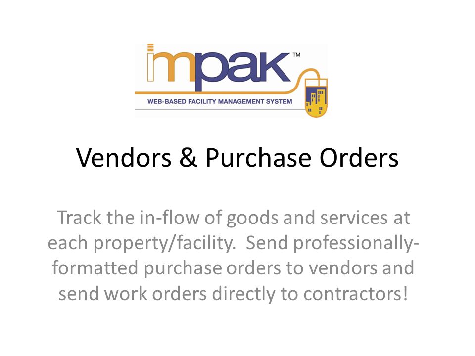 Vendors & Purchase Orders Track the in-flow of goods and services at each property/facility.