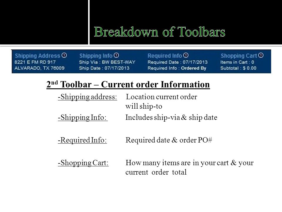 2 nd Toolbar – Current order Information -Shipping address: Location current order will ship-to -Shipping Info: Includes ship-via & ship date -Required Info: Required date & order PO# -Shopping Cart: How many items are in your cart & your current order total