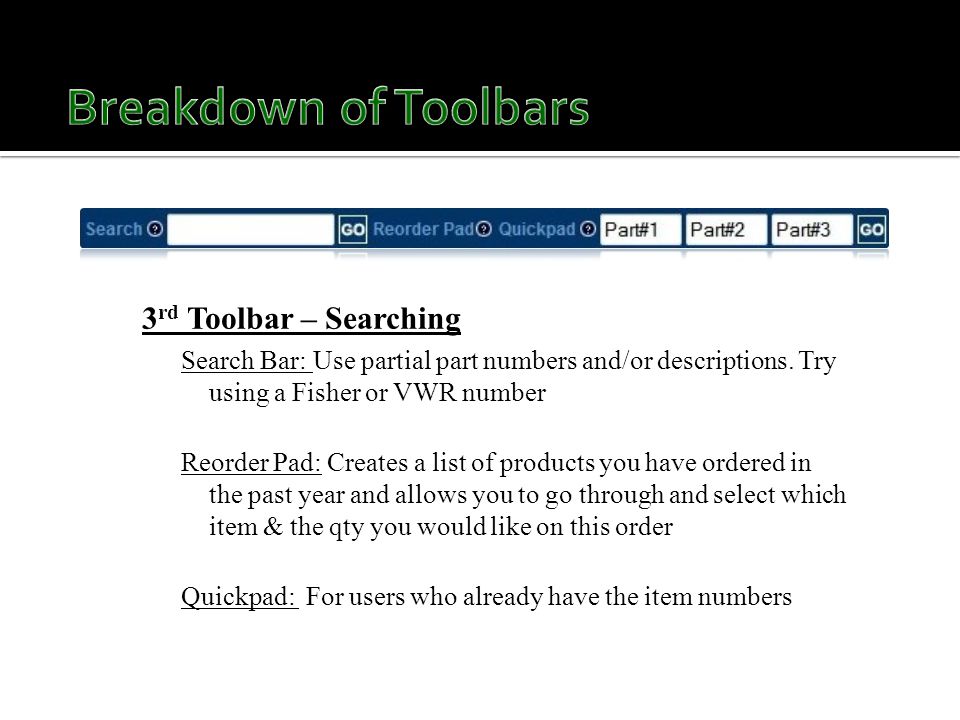 3 rd Toolbar – Searching Search Bar: Use partial part numbers and/or descriptions.