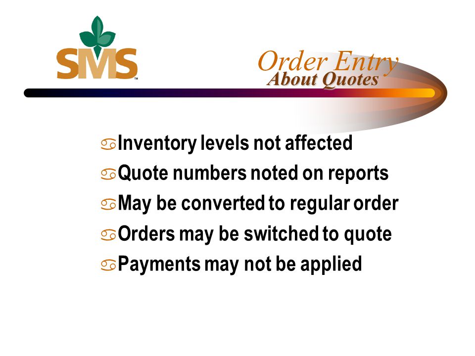 a Inventory levels not affected a Quote numbers noted on reports a May be converted to regular order a Orders may be switched to quote a Payments may not be applied About Quotes Order Entry