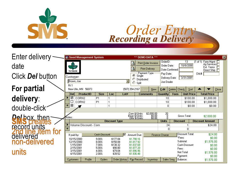 Order Entry Recording a Delivery Enter delivery date Click Del button For partial delivery : double-click Del box, then record units delivered SMS creates 2nd line item for non-delivered units