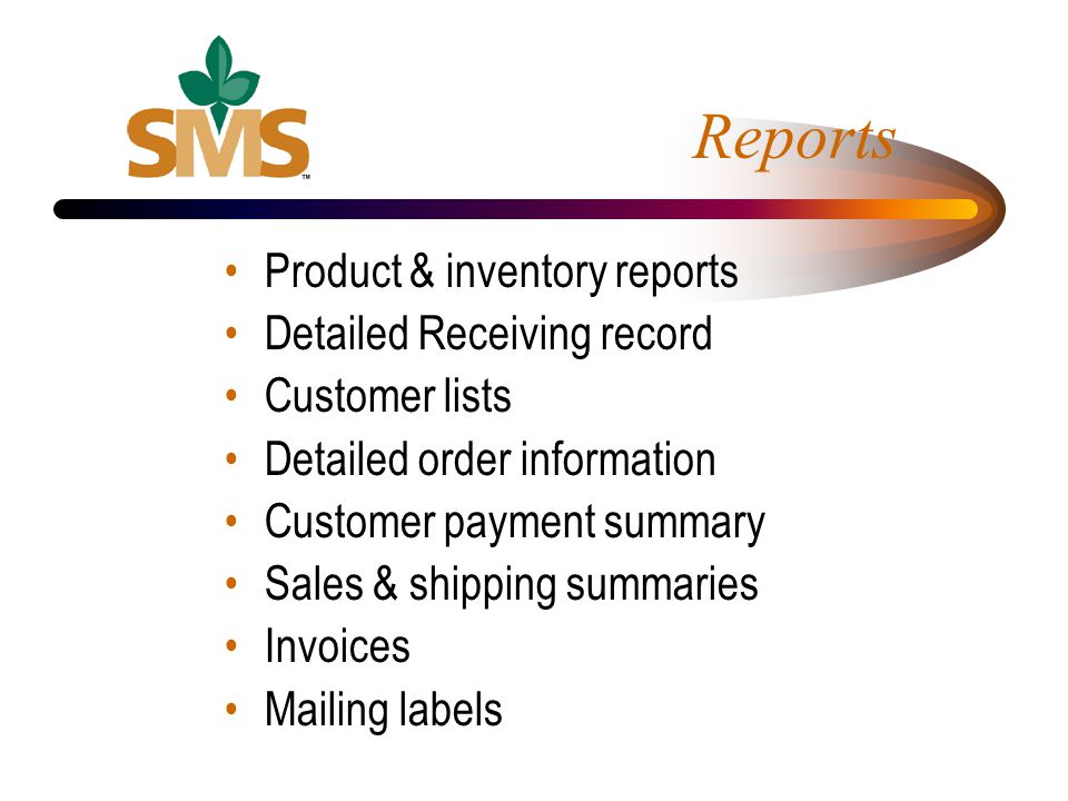 Reports Product & inventory reports Detailed Receiving record Customer lists Detailed order information Customer payment summary Sales & shipping summaries Invoices Mailing labels