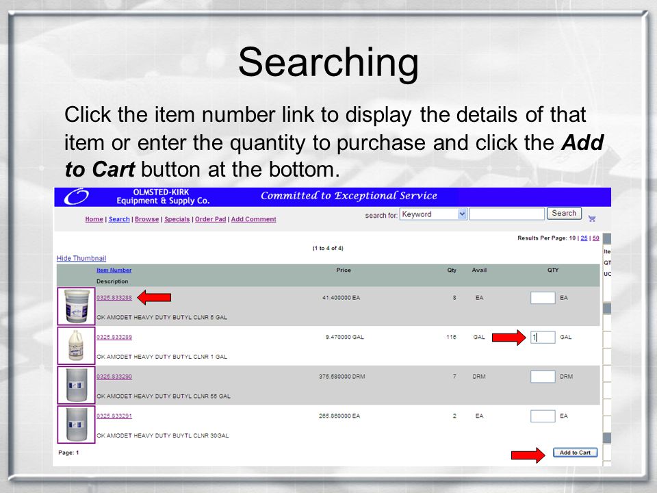 Searching Click the item number link to display the details of that item or enter the quantity to purchase and click the Add to Cart button at the bottom.