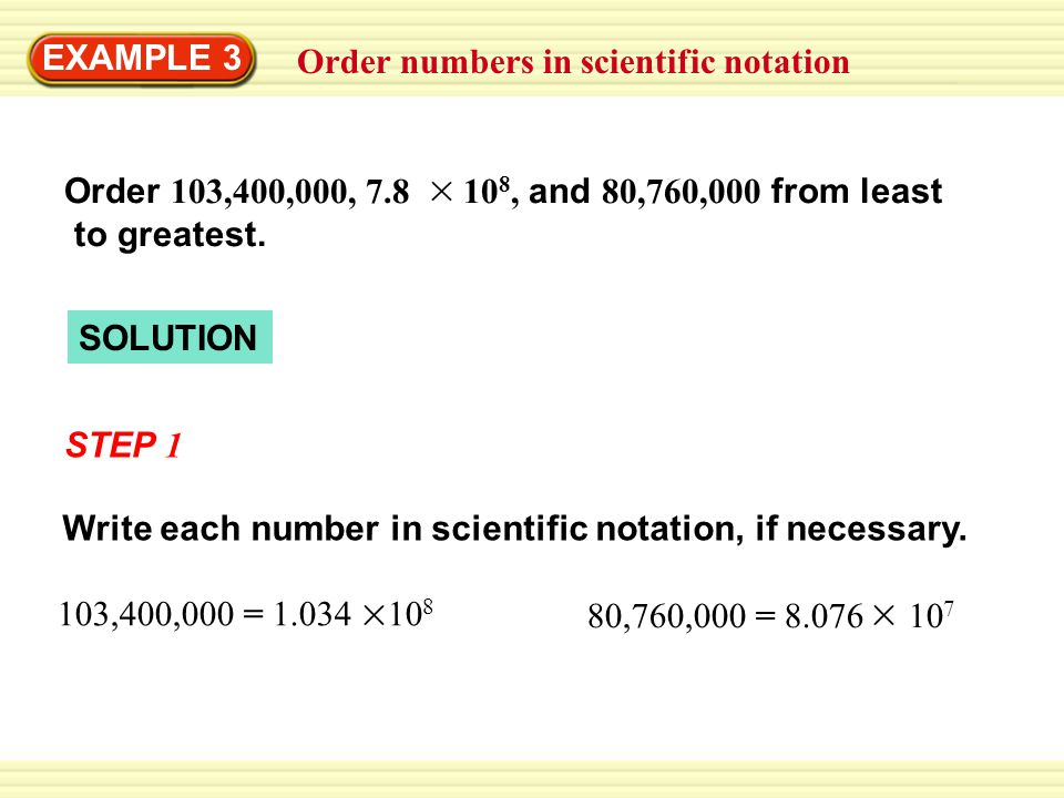 Order numbers in scientific notation EXAMPLE 3 SOLUTION STEP 1 Write each number in scientific notation, if necessary.