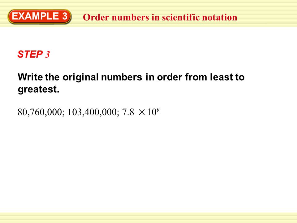 Order numbers in scientific notation EXAMPLE 3 STEP 3 Write the original numbers in order from least to greatest.