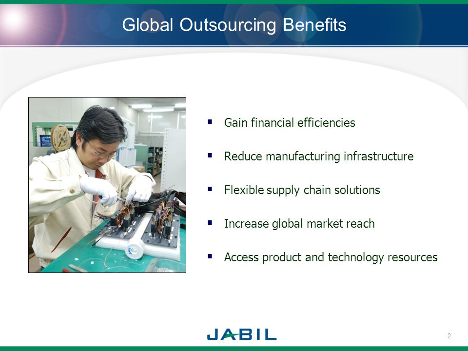 Global Outsourcing Benefits Gain financial efficiencies Reduce manufacturing infrastructure Flexible supply chain solutions Increase global market reach Access product and technology resources 2