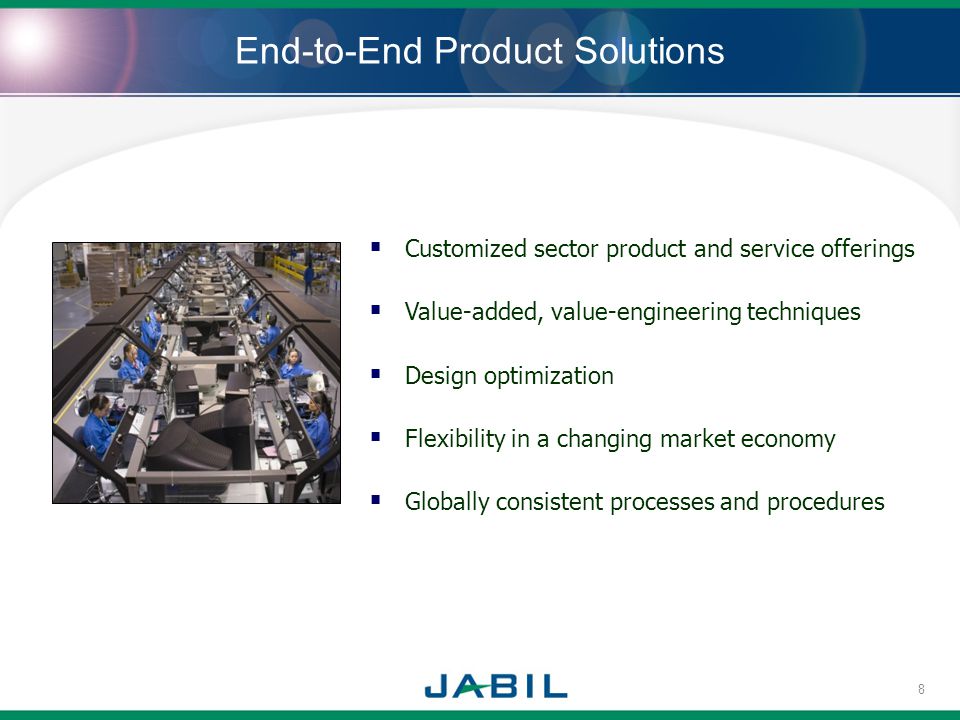 End-to-End Product Solutions Customized sector product and service offerings Value-added, value-engineering techniques Design optimization Flexibility in a changing market economy Globally consistent processes and procedures 8