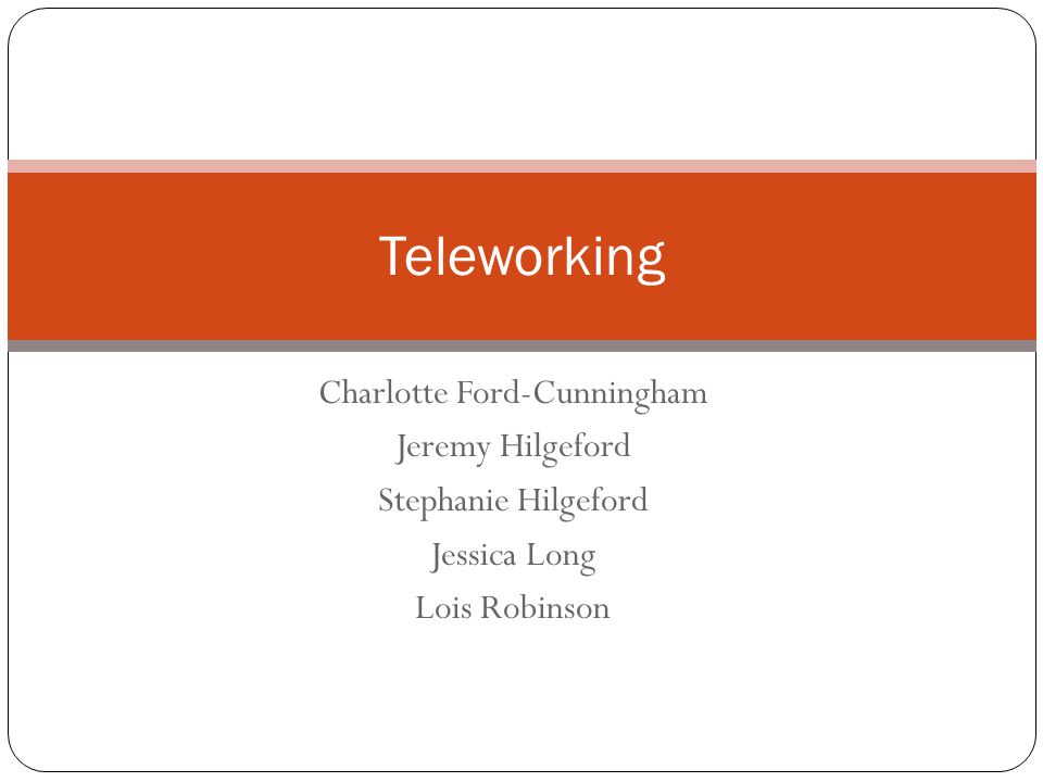 Charlotte Ford-Cunningham Jeremy Hilgeford Stephanie Hilgeford Jessica Long Lois Robinson Teleworking