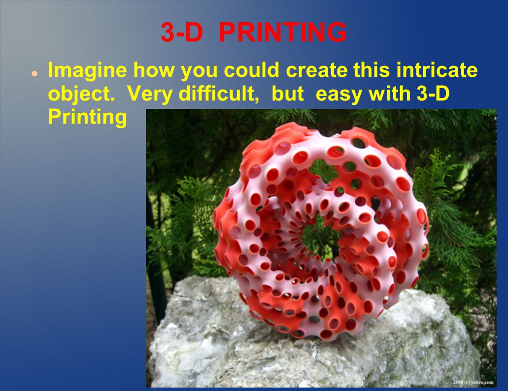 3-D PRINTING Imagine how you could create this intricate object.