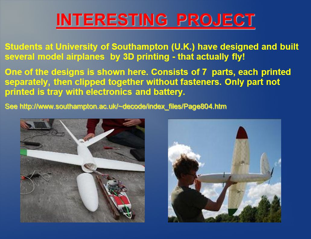 INTERESTING PROJECT Students at University of Southampton (U.K.) have designed and built several model airplanes by 3D printing - that actually fly.