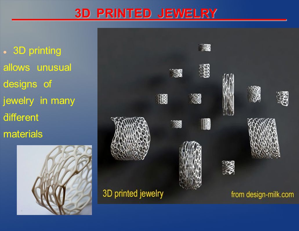 _________3D PRINTED JEWELRY__________ 3D printing allows unusual designs of jewelry in many different materials -