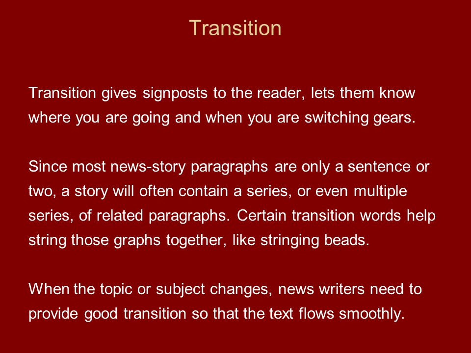 Transition Transition gives signposts to the reader, lets them know where you are going and when you are switching gears.
