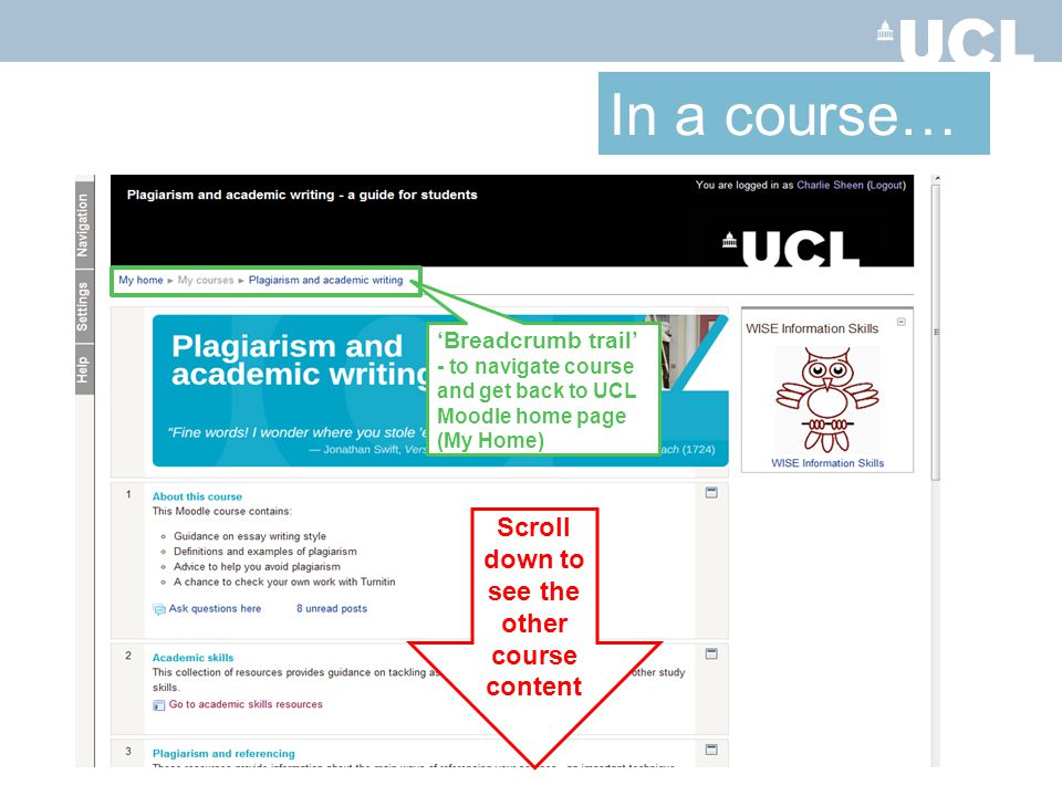 Scroll down to see the other course content In a course… Breadcrumb trail - to navigate course and get back to UCL Moodle home page (My Home)