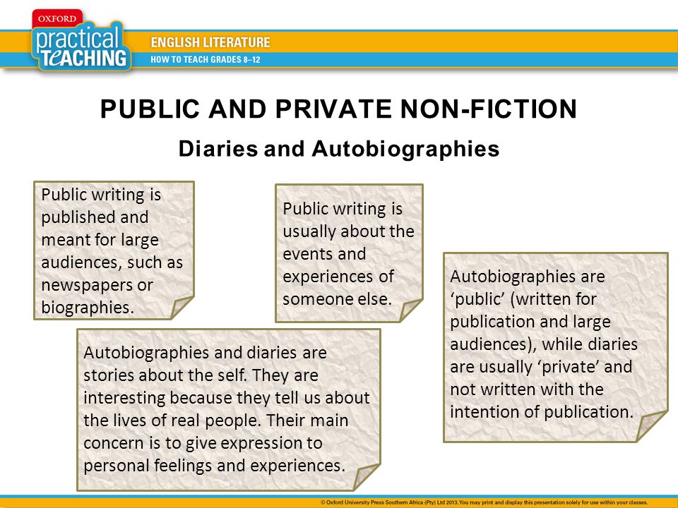 Diaries and Autobiographies Public writing is published and meant for large audiences, such as newspapers or biographies.