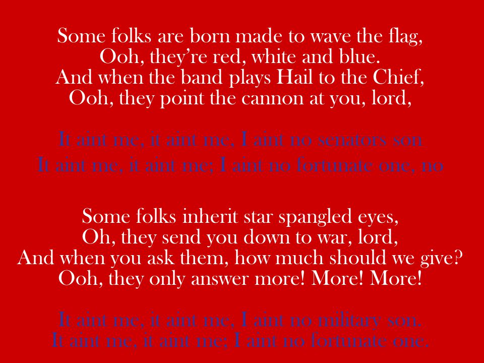 Some folks are born made to wave the flag, Ooh, theyre red, white and blue.
