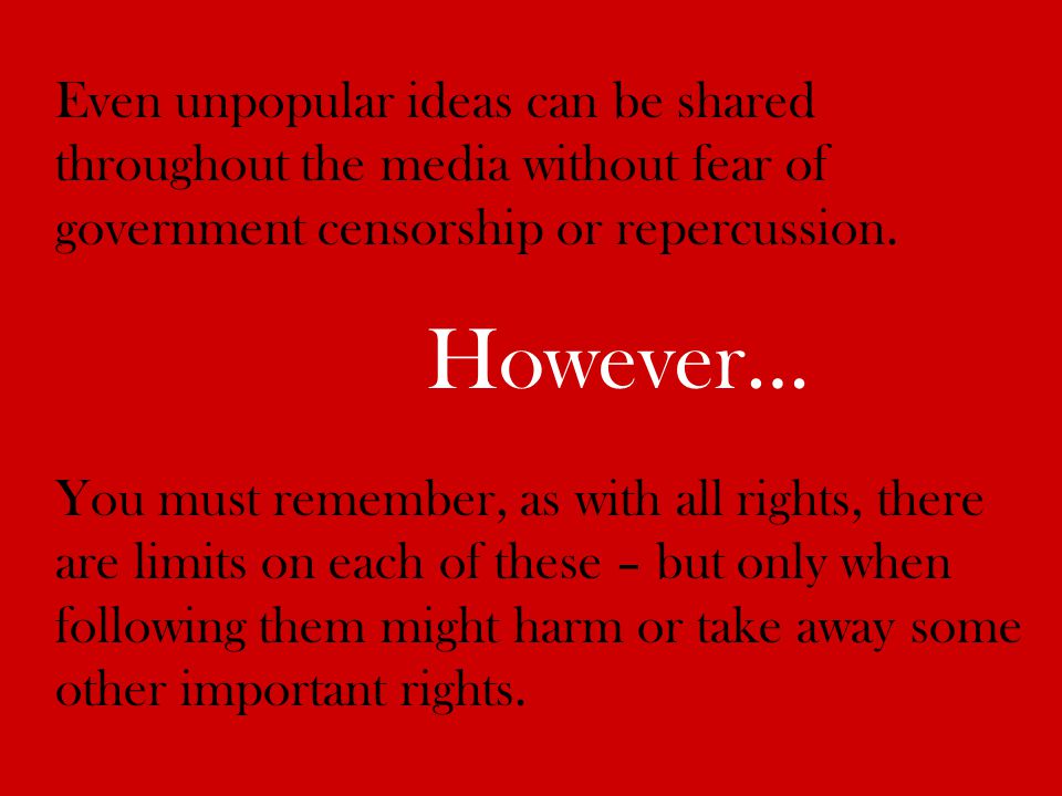 Even unpopular ideas can be shared throughout the media without fear of government censorship or repercussion.