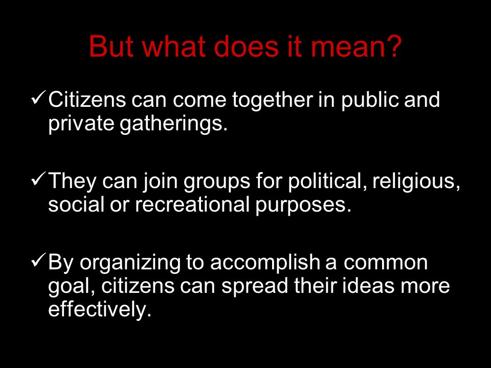But what does it mean. Citizens can come together in public and private gatherings.