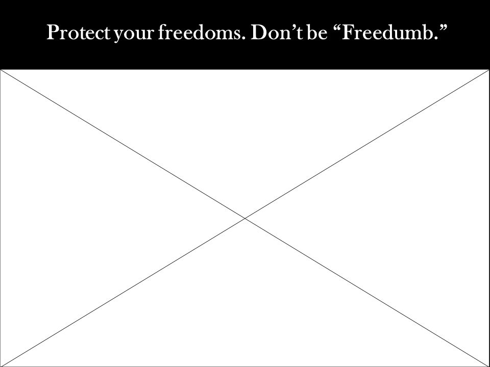 Protect your freedoms. Dont be Freedumb.