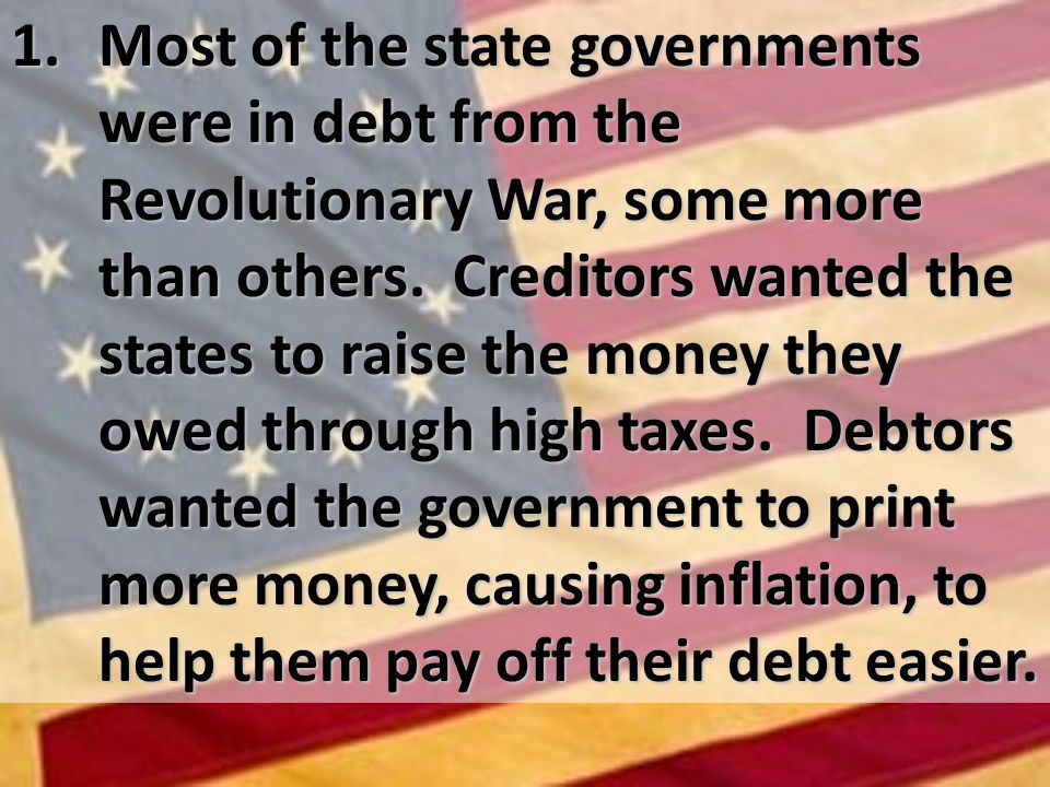 1. Most of the state governments were in debt from the Revolutionary War, some more than others.