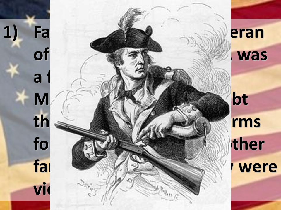 1) Farmer Daniel Shay, a veteran of the Revolutionary War, was a farmer in western Massachusetts.