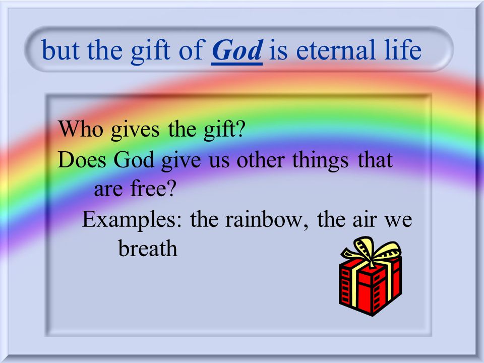 but the gift of God is eternal life What is a Gift How is a gift different from wages