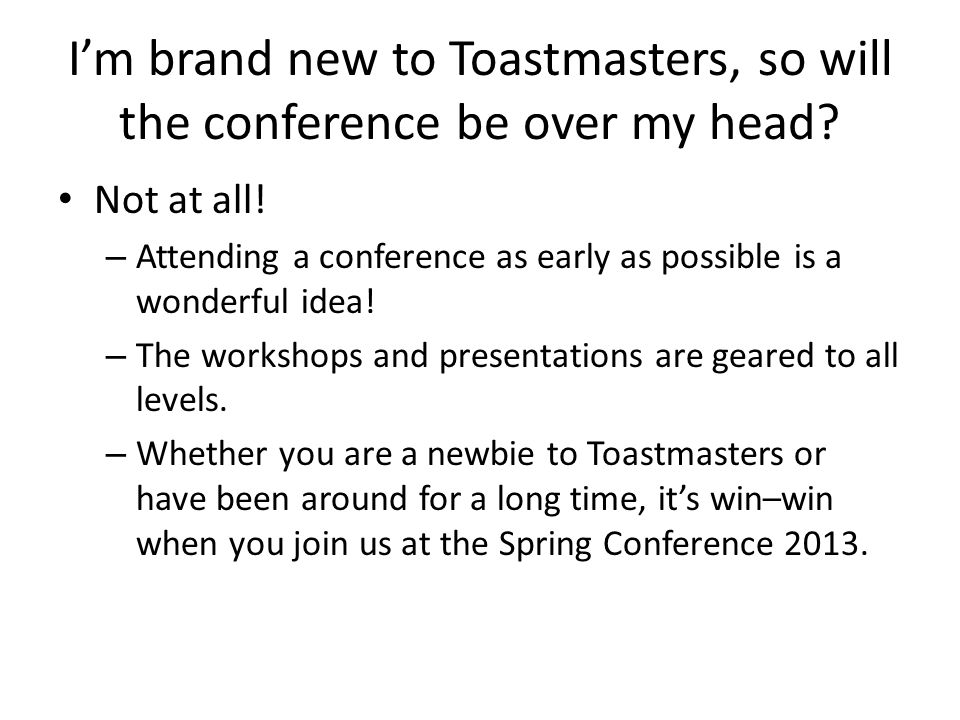 Im brand new to Toastmasters, so will the conference be over my head.