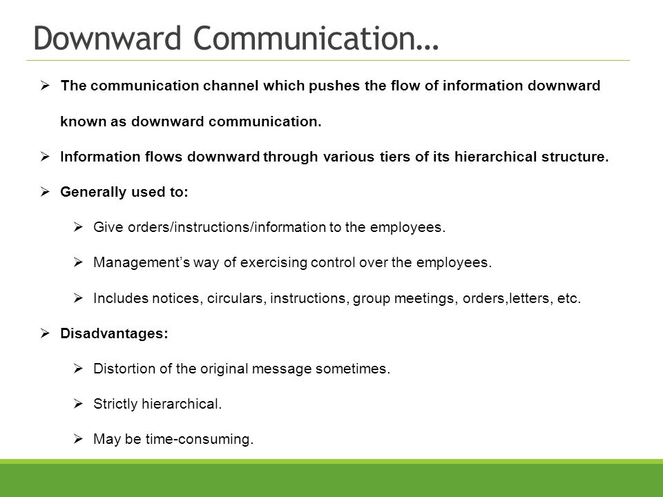 Downward Communication… The communication channel which pushes the flow of information downward known as downward communication.