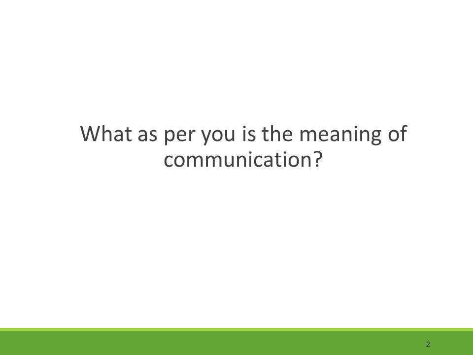 2 What as per you is the meaning of communication