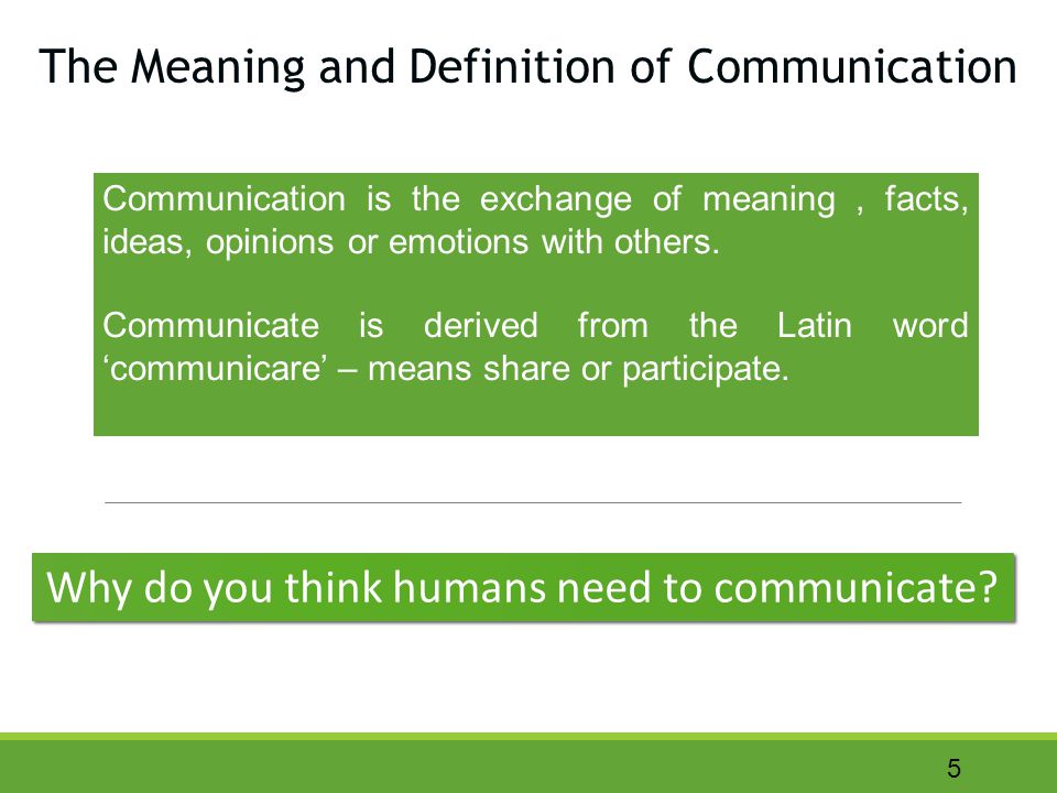 5 Communication is the exchange of meaning, facts, ideas, opinions or emotions with others.