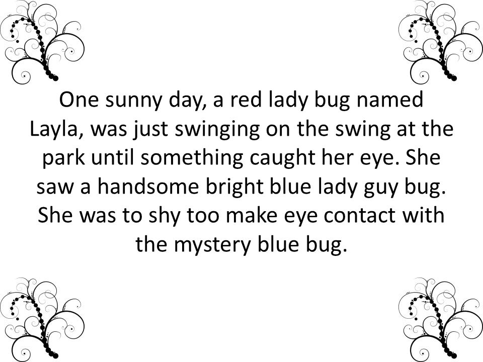 One sunny day, a red lady bug named Layla, was just swinging on the swing at the park until something caught her eye.