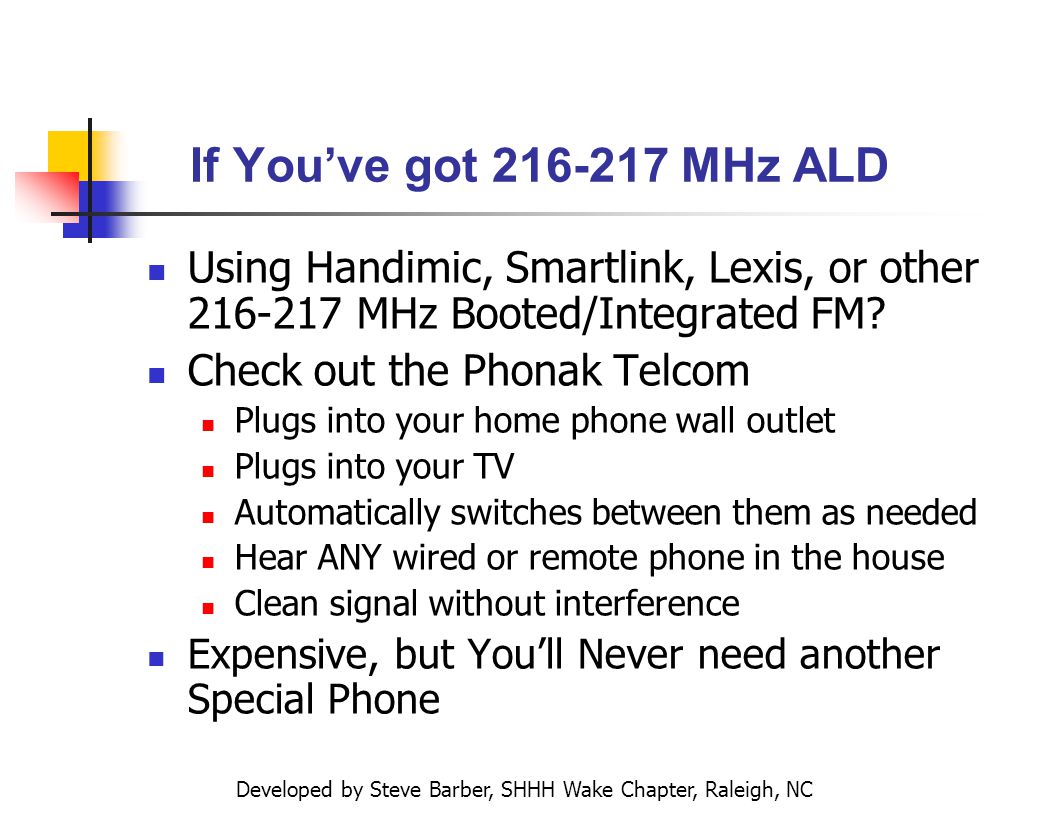 Developed by Steve Barber, SHHH Wake Chapter, Raleigh, NC If Youve got MHz ALD Using Handimic, Smartlink, Lexis, or other MHz Booted/Integrated FM.
