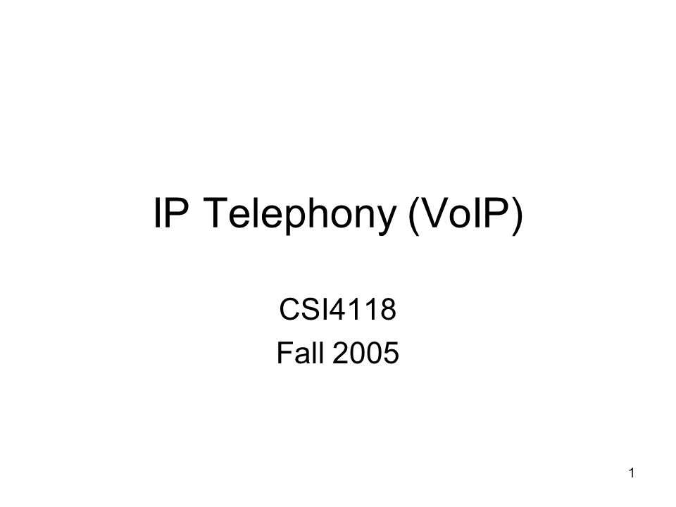 1 IP Telephony (VoIP) CSI4118 Fall 2005
