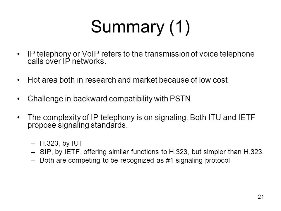 21 Summary (1) IP telephony or VoIP refers to the transmission of voice telephone calls over IP networks.