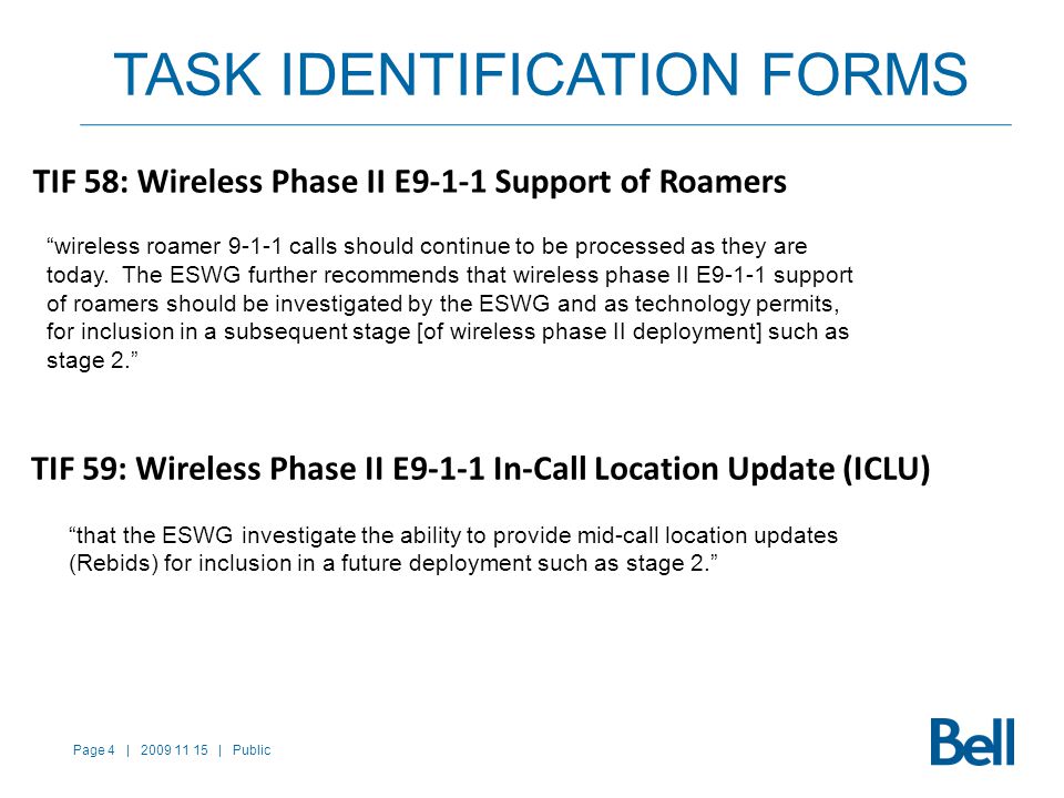 Page 4 | | Public TASK IDENTIFICATION FORMS TIF 58: Wireless Phase II E9-1-1 Support of Roamers wireless roamer calls should continue to be processed as they are today.