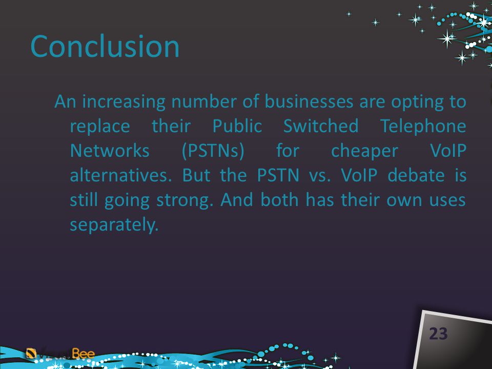 Conclusion An increasing number of businesses are opting to replace their Public Switched Telephone Networks (PSTNs) for cheaper VoIP alternatives.