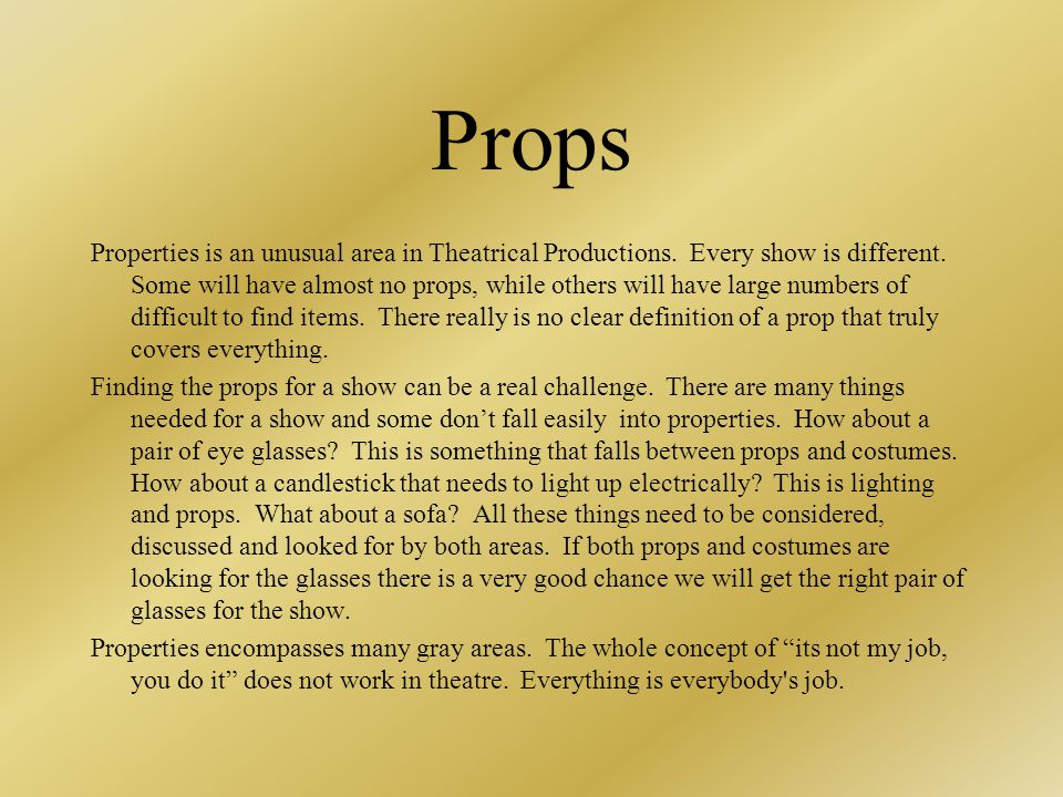 Props Properties is an unusual area in Theatrical Productions.