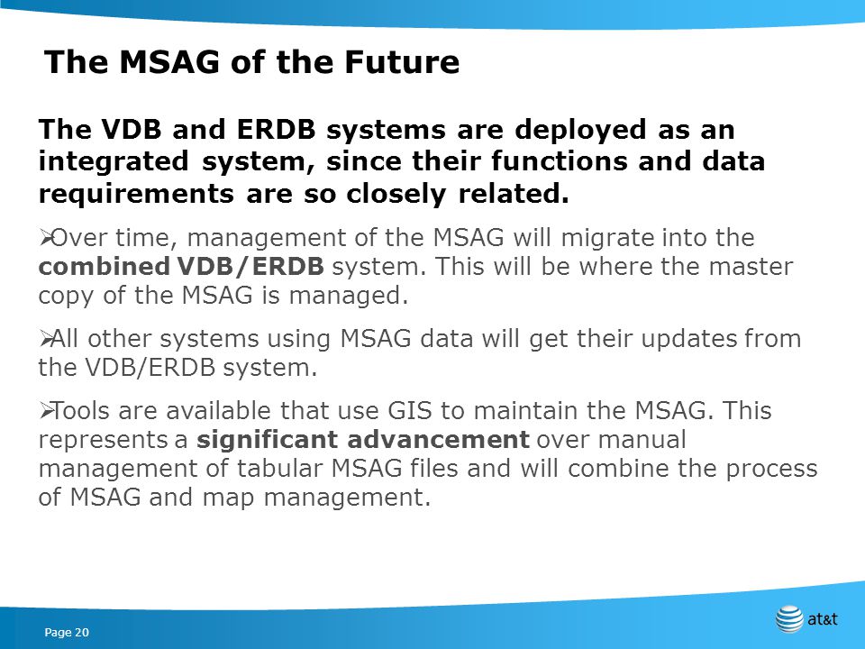Page 20 The MSAG of the Future The VDB and ERDB systems are deployed as an integrated system, since their functions and data requirements are so closely related.