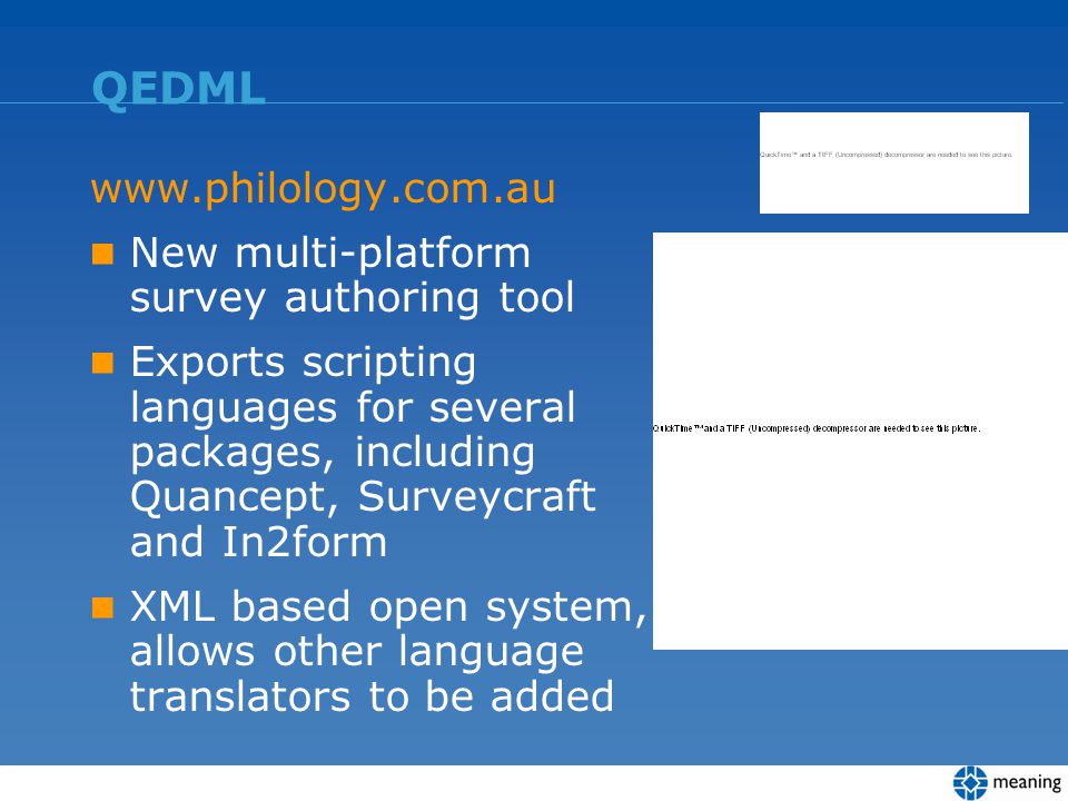 QEDML   New multi-platform survey authoring tool Exports scripting languages for several packages, including Quancept, Surveycraft and In2form XML based open system, allows other language translators to be added